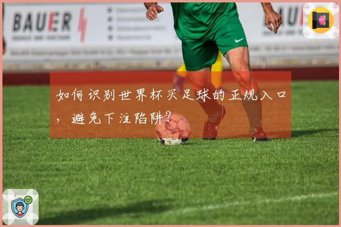 如何识别世界杯买足球的正规入口，避免下注陷阱？